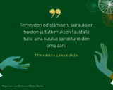 Terveyden edistämisen, sairauksien hoidon ja tutkimuksen taustalla tulisi aina kuulua sairastuneiden oma ääni, sanoo tutkija Krista Laakkonen.