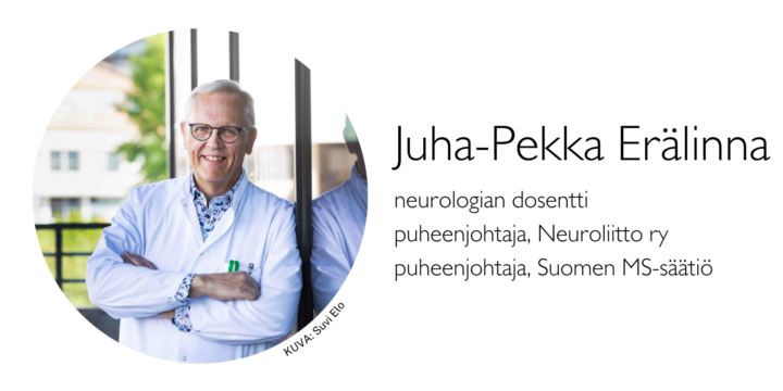 Juha-Pekka Erälinna, neurologian dosentti, puheenjohtaja Neuroliitto ry, puheenjohtaja Suomen MS-säätiö